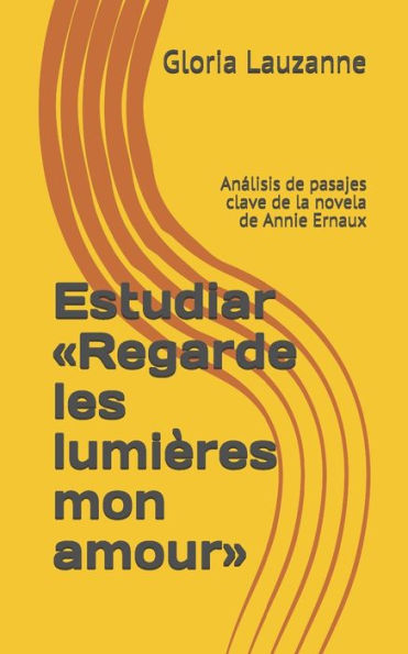 Estudiar «Regarde les lumières mon amour»: Analisis de pasajes clave de la novela de Annie Ernaux (Spanish Edition)