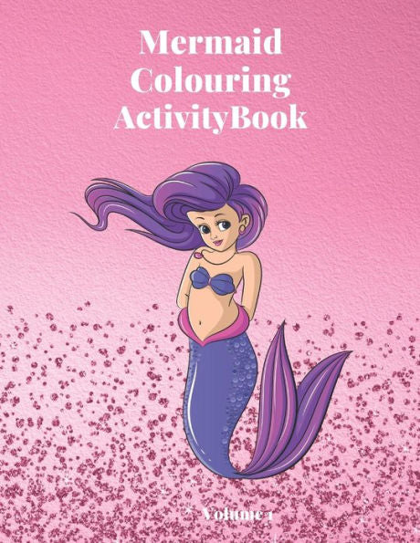 Mermaid Activity Book : Volume 1. Mermaid Colouring Pages And Dot To Dot Puzzle Activities. Hours Of Fun With Three Different Styles Of Design To Colour And Enjoy. Perfect For Kids And Adults Alike