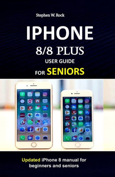 IPHONE 8/8 plus USER GUIDE FOR SENIORS: Updated iPhone 8 manual for beginners and seniors