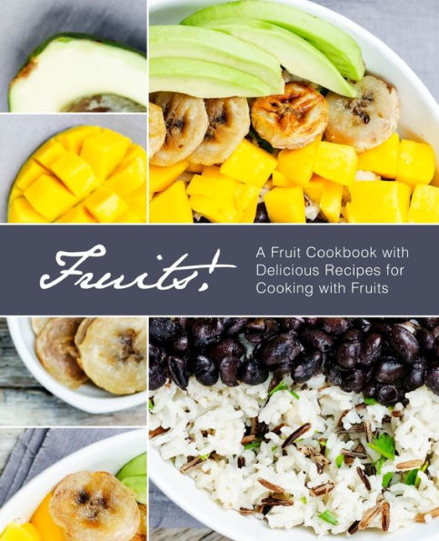 Fruits!: A Fruit Cookbook with Delicious Recipes for Cooking with Fruits (2nd Edition)