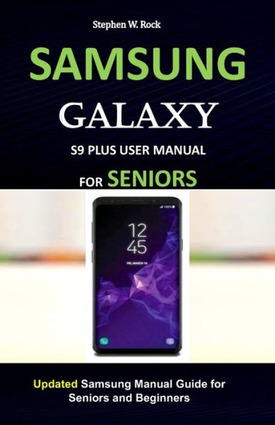 Samsung Galaxy S9 Plus User Manual For Seniors : Updated Samsung Manual Guide For Seniors And Beginners