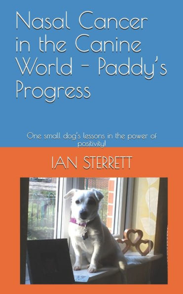 Nasal Cancer In The Canine World - Paddy's Progress : One Small Dog's Lessons In The Power Of Positivity!