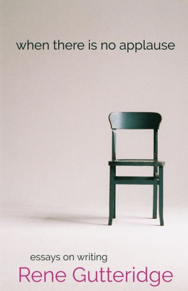 When There Is No Applause : Essays On Writing