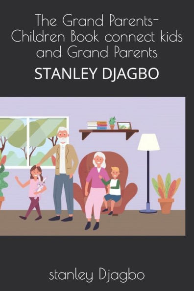 The Grand Parents- Children Book Connect Kids And Grand Parents : Stanley Djagbo