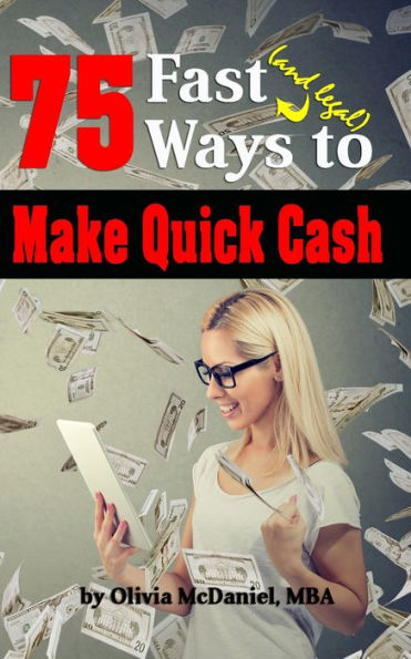 75 Fast & Legal Ways To Make Quick Cash: From Traditional To Modern, No Tech To High Tech - There's Something For Everyone!