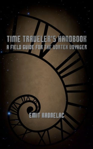 Time Traveler's Handbook : A Field Guide For The Vortex Voyager