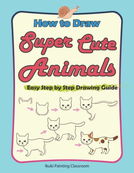 How to Draw Super Cute Animals: Drawing Learning Book for Beginners;Easy Step by Step Drawing Guide;(Black & Whited Edition) (Drawing Guide for Beginners)