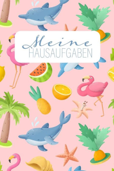 Meine Hausaufgaben : Cooles Rosa Hausaufgabenheft F?r M?dchen Mit Flamingos, Ananas Und Delfinen