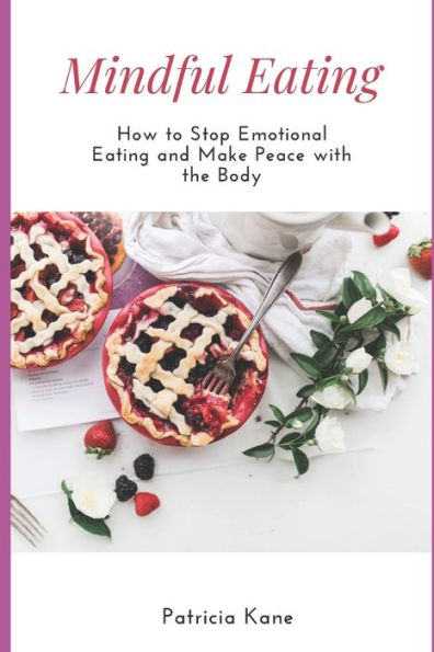 Mindful Eating : How To Stop Emotional Eating And Make Peace With The Body