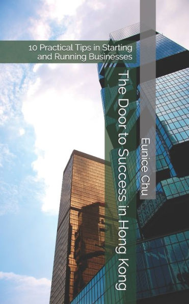 The Door To Success In Hong Kong : 10 Practical Tips In Starting And Running Businesses