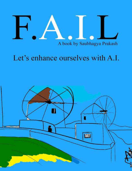 F.A.I.L - Let's enhance ourselves with Artificial Intelligence: The Beginner's guide for Artificial Intelligence