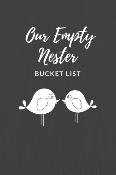 Our Empty Nester Bucket List : Empty Nesters Book To Plan And Record Their Bucket List In The Next Chapter Of Life