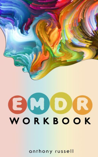 EMDR Therapy Workbook: Self-Help Techniques for Overcoming Anxiety, Anger, Depression, Stress and Emotional Trauma, thanks to the Eye Movement Desensitization and Reprocessing (EMDR) Therapy