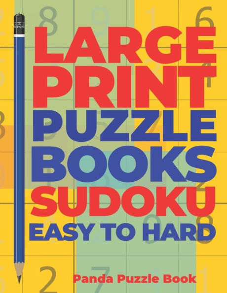 Large Print Puzzle Books Sudoku Easy To Hard: Brain Games Sudoku - Mind Games For Adults - Logic Games Adults