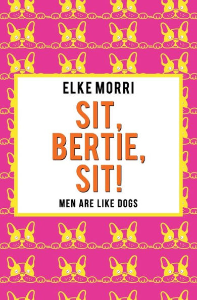 Sit, Bertie, Sit! Men Are Like Dogs : Orange Edition