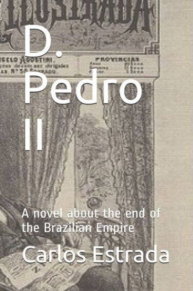 D. Pedro Ii: A Novel About The End Of The Brazilian Empire