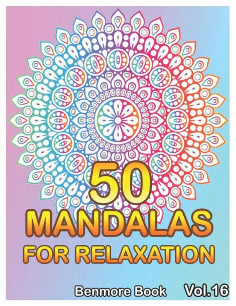 50 Mandalas For Relaxation: Big Mandala Coloring Book For Adults 50 Images Stress Management Coloring Book For Relaxation, Meditation, Happiness And Relief & Art Color Therapy(Volume 16)