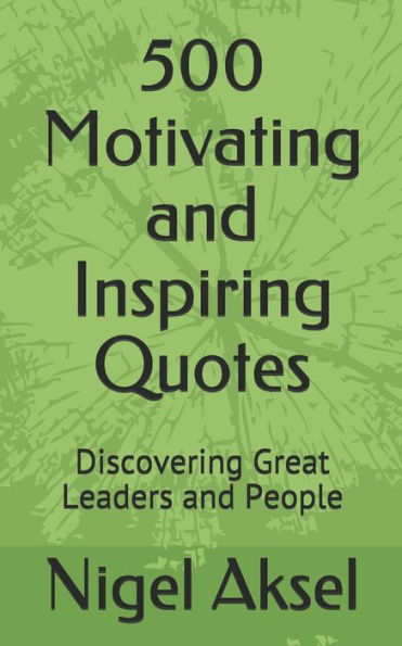 500 Motivating and Inspiring Quotes: Discovering Great Leaders and People