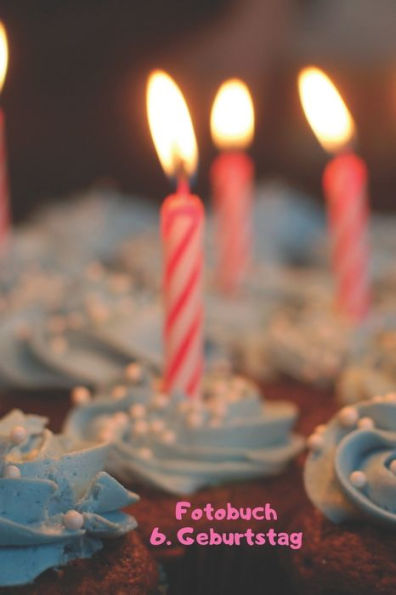 Fotobuch: 6. Geburtstag: Zum Einkleben von geschossenen Fotos Ihres Babys bzw. Kindes bei der Geburtstagsfeier (German Edition)