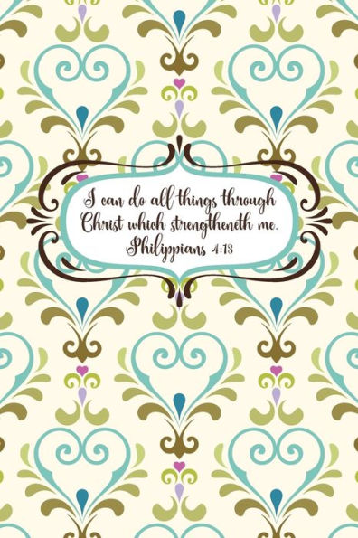 I can do all things through Christ which strengtheneth me.--Philippians 4:13