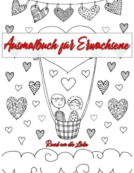Ausmalbuch f?r Erwachsene: Ausmalbuch f?r Erwachsene: Rund um die Liebe | Ein Buch mit 46 Motiven zum Ausmalen - Malen, Entspannen , Achtsamkeit und Stressabbau | Gr??e A4 (German Edition)