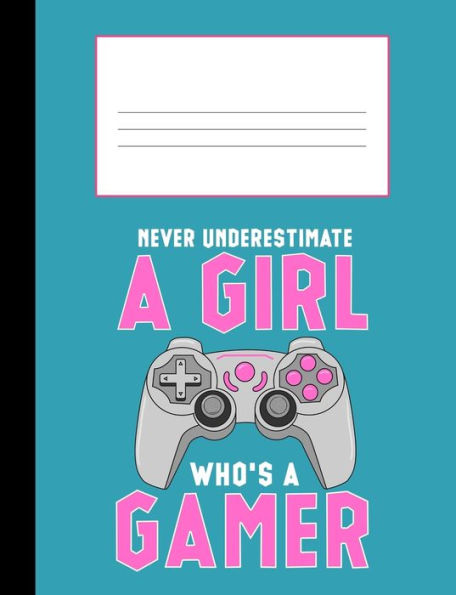 Never Underestimate A Girl Who's A Gamer : Composition Notebook College Ruled 110 Pages, 7.4 X 9.8