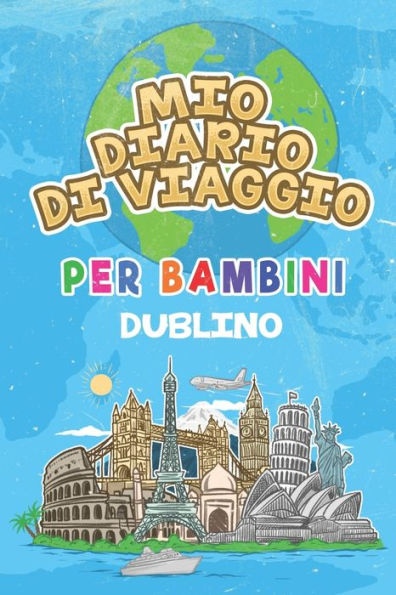 Mio Diario Di Viaggio Per Bambini Dublino : 6X9 Diario Di Viaggio E Di Appunti Per Bambini I Completa E Disegna I Con Suggerimenti I Regalo Perfetto Per Il Tuo Bambino Per Le Tue Vacanze In Dublino