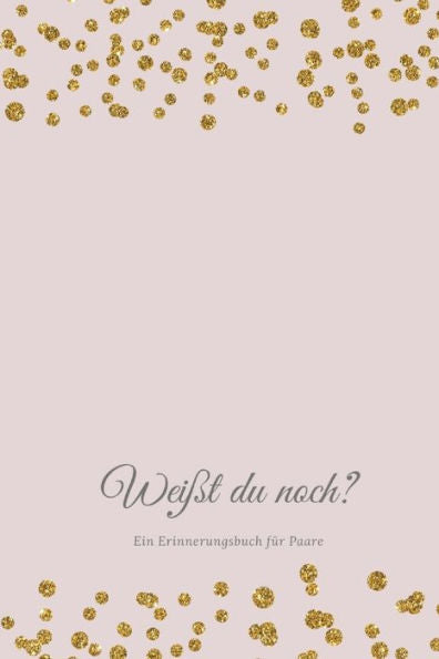 Wei?t Du Noch? Ein Erinnerungsbuch F? Paare: Liebesbuch Zum Selbstgestalten I Geschenkidee F? Den Partner Ehemann Ehefrau I Individuelles Geschenk ... I Erinnerungen Festhalten (German Edition) - 9781687507600