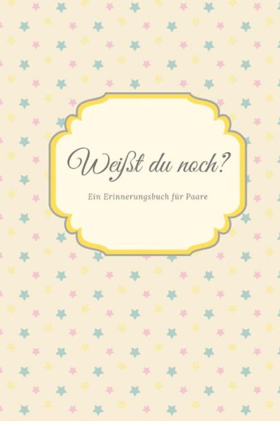 Wei?t Du Noch? Ein Erinnerungsbuch F? Paare: Liebesbuch Zum Selbstgestalten I Geschenkidee F? Den Partner Ehemann Ehefrau I Individuelles Geschenk ... I Erinnerungen Festhalten (German Edition) - 9781687507648