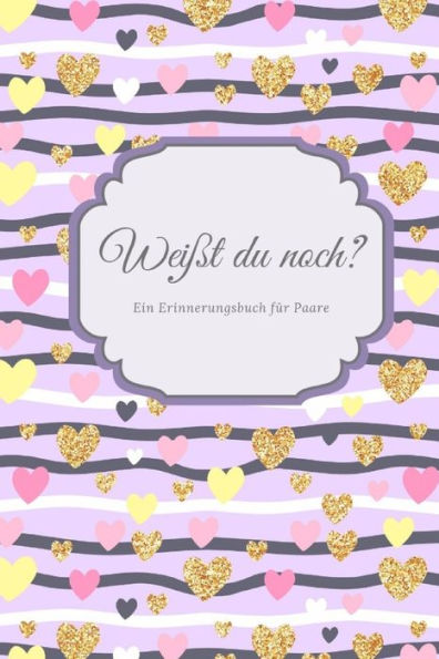 Wei?t Du Noch? Ein Erinnerungsbuch F? Paare: Liebesbuch Zum Selbstgestalten I Geschenkidee F? Den Partner Ehemann Ehefrau I Individuelles Geschenk ... I Erinnerungen Festhalten (German Edition) - 9781687507990