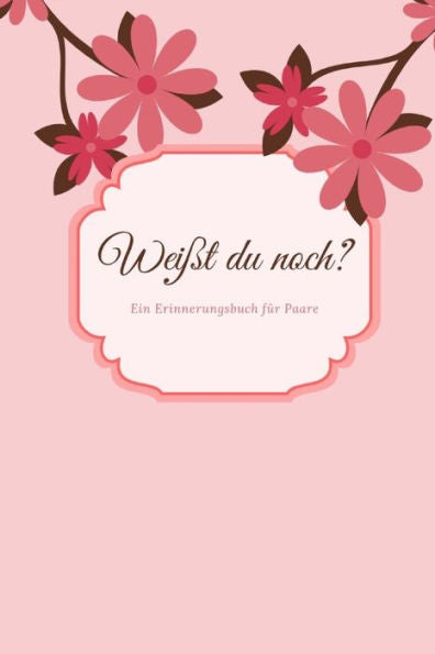 Wei?t Du Noch? Ein Erinnerungsbuch F? Paare: Liebesbuch Zum Selbstgestalten I Geschenkidee F? Den Partner Ehemann Ehefrau I Individuelles Geschenk ... I Erinnerungen Festhalten (German Edition) - 9781687508133