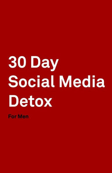 30 Day Social Media Detox: Helping Men Take A 30-day Break From Social Media to Improve Life, Family, & Business. - 9781687526076