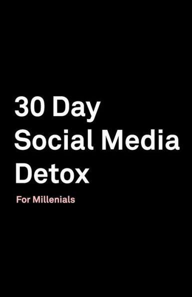 30 Day Social Media Detox: Helping Millenials Take A 30-day Break From Social Media to Improve and Balance School, Peers, Hobbies, Family and Life. - 9781687535573