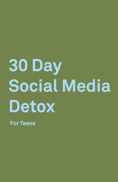 30 Day Social Media Detox: Helping Teens Take A 30-day Break From Social Media to Improve and Balance School, Peers, Hobbies, Family and Life.