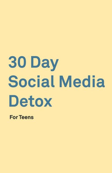 30 Day Social Media Detox: Helping Teens Take A 30-day Break From Social Media to Improve and Balance School, Peers, Hobbies, Family and Life. - 9781687540966