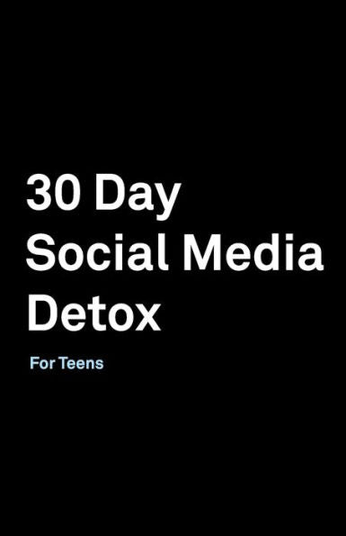 30 Day Social Media Detox: Helping Teens Take A 30-day Break From Social Media to Improve and Balance School, Peers, Hobbies, Family and Life. - 9781687545978