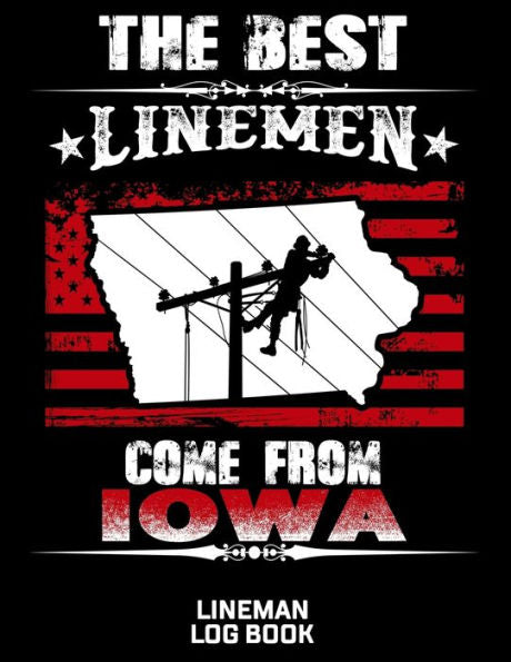 The Best Linemen Come From Iowa Lineman Log Book : Great Logbook Gifts For Electrical Engineer, Lineman And Electrician, 8.5" X 11", 120 Pages White Papel