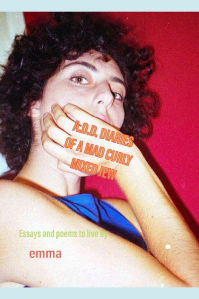 A.D.D Diaries of A Mad Curly Mixed Jew: funny stories and poems to live by