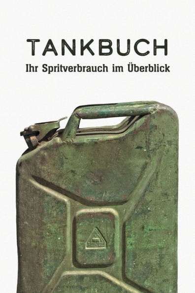 Tankbuch - Ihr Spritverbrauch Im ?berblick : Ein Tankheft F?r Die Tabellarische Dokumentation Ihrer Tankvorg?nge