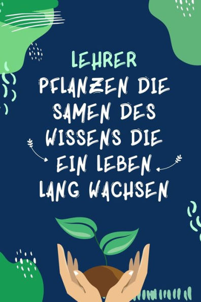 LEHRER PFLANZEN DIE SAMEN DES WISSENS DIE EIN LEBEN LANG WACHSEN: A5 KARIERT Geschenkidee f?r Lehrer Erzieher | Abschiedsgeschenk Grundschule | ... | Buch zum Schulabschluss (German Edition) - 9781687637055