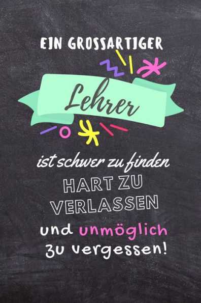 EIN GROSSARTIGER LEHRER IST SCHWER ZU FINDEN HART ZU VERLASSEN UND UNM?GLICH ZU VERGESSEN!: A5 KARIERT Geschenkidee f?r Lehrer Erzieher | ... | Buch zum Schulabschluss (German Edition)