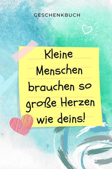 GESCHENKBUCH KLEINE MENSCHEN BRAUCHEN SO GROSSE HERZEN WIE DEINS!: A5 KARIERT Geschenkidee f?r Lehrer Erzieher | Abschiedsgeschenk Grundschule | ... | Buch zum Schulabschluss (German Edition) - 9781687655875