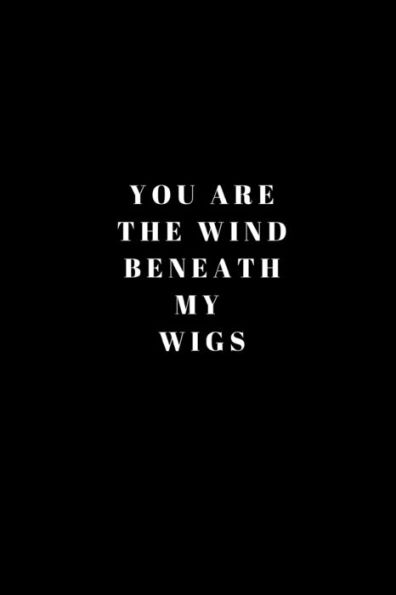 You Are The Wind Beneath My Wigs : Funny Couple Gift Idea For Partners Of Boss Babes