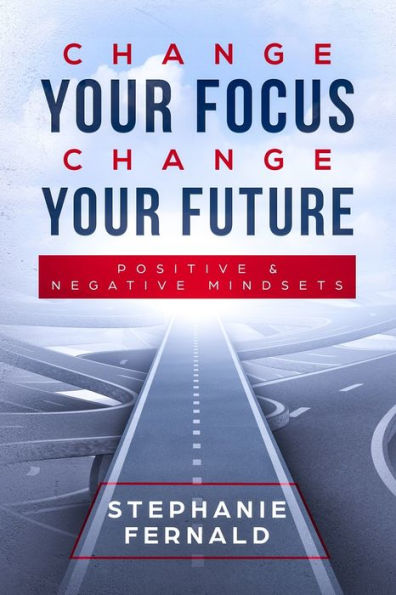 Change Your Focus Change Your Future: Positive and Negative Mindsets - 9781687800947