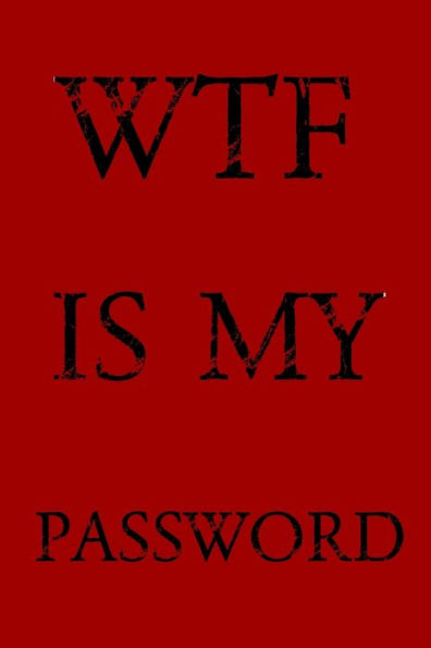 Wtf Is My Password : Keep Track Of Usernames, Passwords, Web Addresses In One Easy & Organized Location -Red Cover