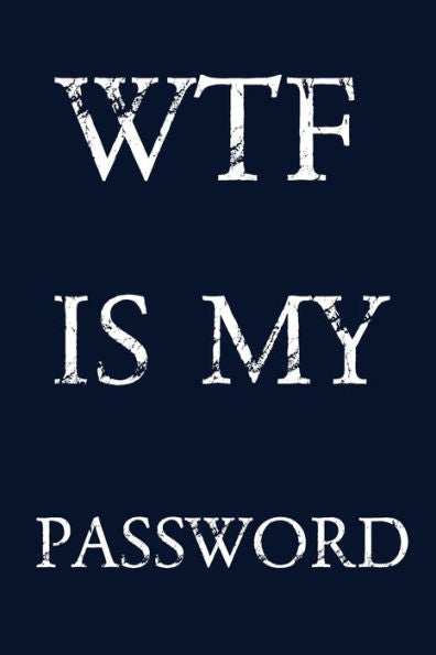 Wtf Is My Password : Keep Track Of Usernames, Passwords, Web Addresses In One Easy & Organized Location - Navy Blue Cover