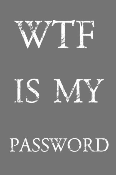Wtf Is My Password : Keep Track Of Usernames, Passwords, Web Addresses In One Easy & Organized Location - Gray And White Cover