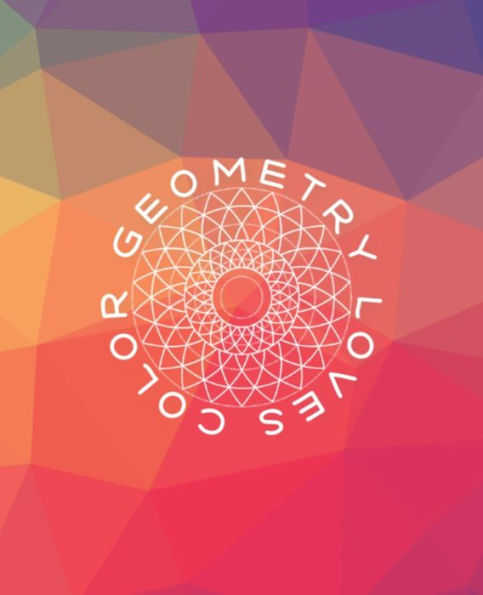 Geometry Loves Color: Enjoy drawing and coloring 30 different geometric designs, 7.5" x 9.25", 124 pages (Series One)