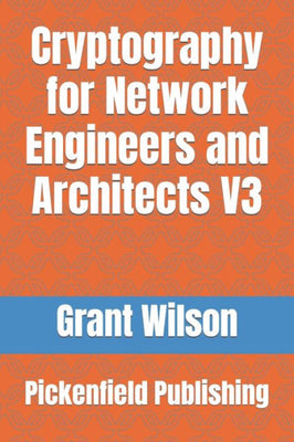 Cryptography for Network Engineers and Architects: Pickenfield publishing
