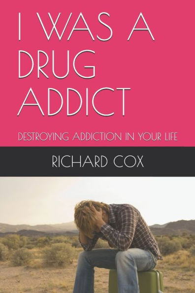 I WAS A DRUG ADDICT: DESTROYING ADDICTION IN YOUR LIFE